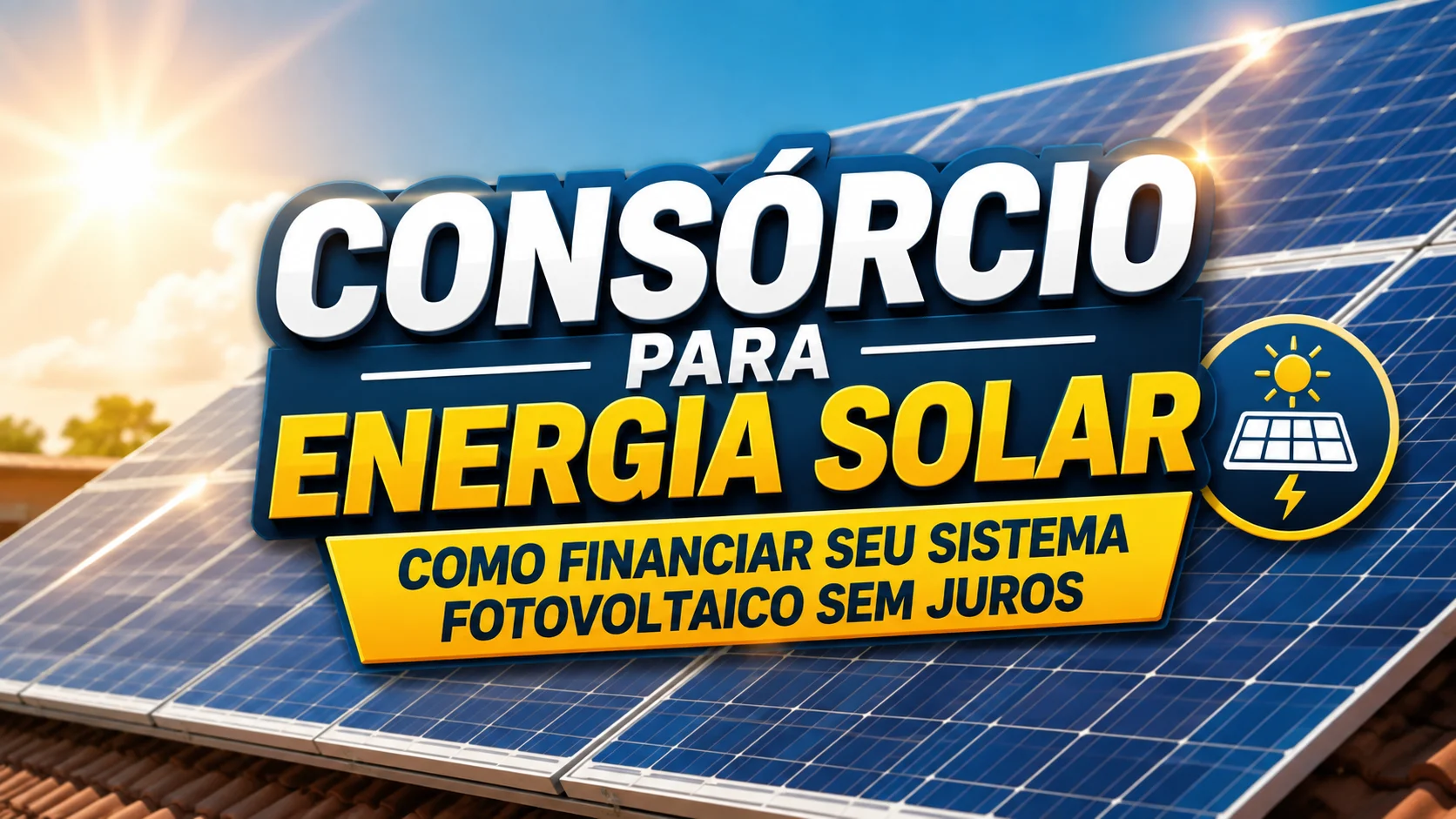 Consórcio para Energia Solar: Como Financiar Seu Sistema Fotovoltaico Sem Juros